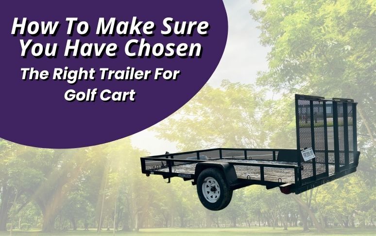 Choosing the Best Golf Cart Trailer： Features to Consider