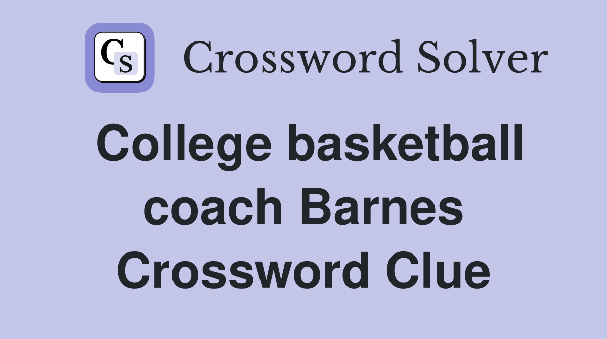 College Basketball Coach Barnes Crossword Clue – Find the Answer Here